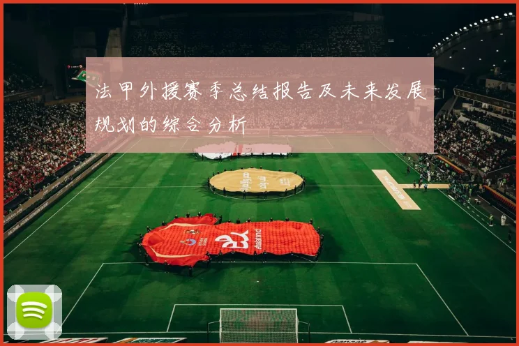 法甲外援赛季总结报告及未来发展规划的综合分析