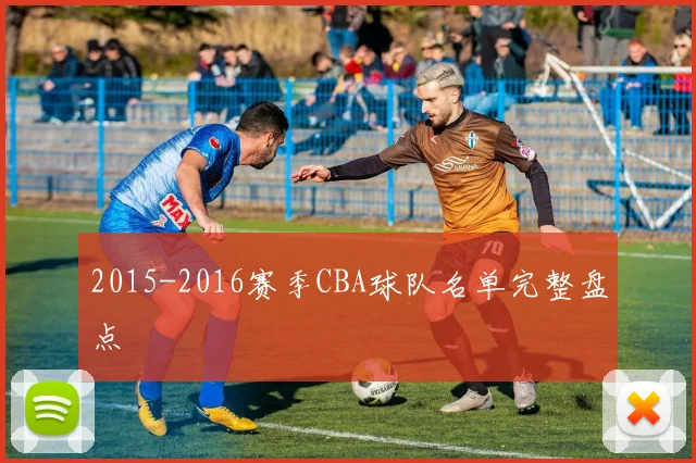 2015-2016赛季CBA球队名单完整盘点